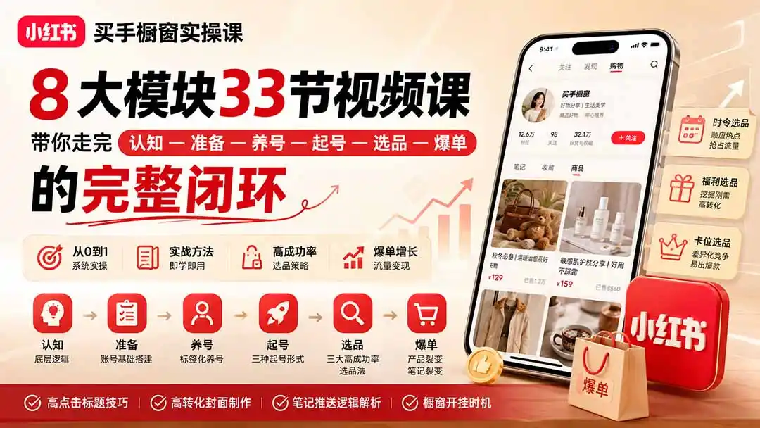 小红书买手橱窗实操课:8大模块33节视频课,带你走完”认知—准备—养号—起号—选品—爆单”的完整闭环-大师兄轻创