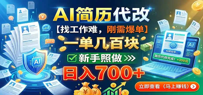 AI简历代改,一单几百块,找工作难,刚需爆单,新手照做日入700+-大师兄轻创