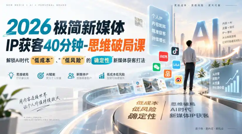 2026极简新媒体IP获客40分钟-思维破局课,解锁Ai时代“低成本”、“低风险”的确定性新媒体获客打法-大师兄轻创
