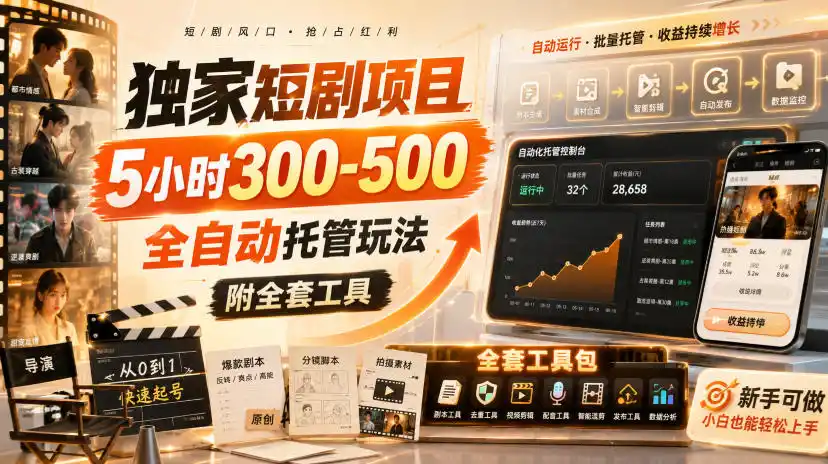 独家短剧项目,5小时300-500,全自动托管玩法,附全套工具【揭秘】-大师兄轻创